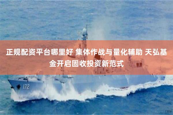 正规配资平台哪里好 集体作战与量化辅助 天弘基金开启固收投资新范式