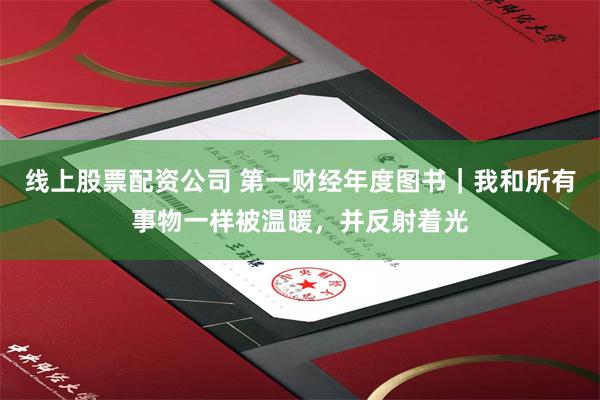 线上股票配资公司 第一财经年度图书｜我和所有事物一样被温暖，并反射着光