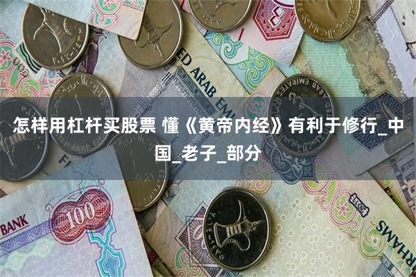 怎样用杠杆买股票 懂《黄帝内经》有利于修行_中国_老子_部分