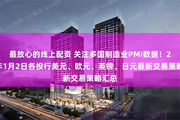 最放心的线上配资 关注多国制造业PMI数据！2020年1月2日各投行美元、欧元、英镑、日元最新交易策略汇总